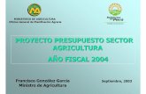 PROYECTO PRESUPUESTO SECTOR AGRICULTURA AÑO … › comisiones › 2003 › presupuesto › ...Ministro de Agricultura PROYECTO PRESUPUESTO SECTOR AGRICULTURA AÑO FISCAL 2004 ...