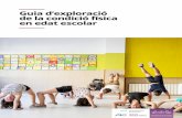 Guia d’exploració de la condició física en edat escolar · Guia d’exploració de la condició física en edat escolar 2 GUIA D’EXPLORACIÓ DE LA CONDICIÓ FÍSICA EN EDAT
