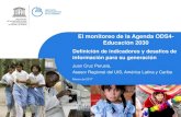 El monitoreo de la Agenda ODS4- Educación 2030...El monitoreo de la Agenda ODS4-Educación 2030 Definición de indicadores y desafíos de información para su generación Juan Cruz