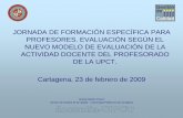 JORNADA DE FORMACIÓN ESPECÍFICA PARA PROFESORES. EVALUACIÓN …gepca/intranet/Textosintra/docentia... · 2009-02-23 · JORNADA DE FORMACIÓN ESPECÍFICA PARA PROFESORES. EVALUACIÓN
