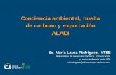 Conciencia ambiental, huella de carbono y exportación...Conciencia ambiental, huella de carbono y exportación ALADI Ec. María Laura Rodríguez, MTEE Responsable de asesoría económica,