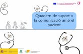 Quadern de suport a la comunicació amb el pacient Comunicació QUADERN DE SUPORT A LA COMUNICACIÓ AMB EL PACIENT. a l’entorn hospitalari i/o consulta mèdica Inclòs en el Projecte
