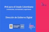 IPv6 para el Estado Colombiano - Gobierno Digital€¦ · IPv6 para el Estado Colombiano Lineamientos, normatividad y seguimiento Dirección de Gobierno Digital
