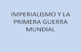 IMPERIALISMO Y LA PRIMERA GUERRA MUNDIALnms.cursoscecyt14.online/files/2.--PRIMERA-GUERRA... · imperialismo fase superior del capitalismo se desarrolla en europa occidental y eua