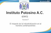 Instituto Potosino A.C. 6945conexiones.dgire.unam.mx/wp-content/uploads/2017/10/equipo-7.pdf · Instituto Potosino A.C. 6945 Equipo7 El impacto de la industrialización en el hombre