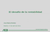 El desafío de la rentabilidad - Asociación Española de ... · Asociación Española de Banca El desafío de la rentabilidad José María Roldán Madrid, 17 de abril de 2015 . Asociación