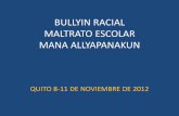 BULLYIN RACIAL MALTRATO ESCOLAR INTERCULTURAL · MALTRATO ESCOLAR MANA ALLYAPANAKUN QUITO 8-11 DE NOVIEMBRE DE 2012 . Taller en Azogues, con el Profesor ENRIQUE DULANTO . ... Implementar
