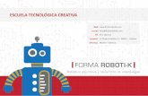 ESCUELA TECNOLÓGICA CREATIVA - Forma Roboti-k · programación y sus conocimientos previos de tal forma que los grupos sean complementarios y por tanto la actividad resulte más