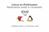 Linux en Pedrouzos · 2018-02-28 · Linux en Pedrouzos Realmente xusto e necesario Ano 2008 d.C. Setembro Primeiro paso: Instalamos OpenSuse en todo o equipamento do centro Cambiamos