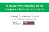 El tractament integrat de les llengües a l’eduaió primària · El tractament integrat de les llengües a l’eduaió primària Llorenç Comajoan-Colomé ... •A nivell de centre: