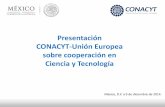 Presentación CONACYT-Unión Europea sobre cooperación ......Ciencia y Tecnología México, D.F. a 9 de diciembre de 2014. • Acuerdo de Asociación Económica, Concertación Económica