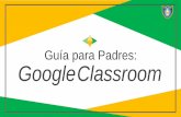 Guía para Padres: Google Classroom...Google Classroom? Piense en Google Classroom (GC) como el enlace digital para el aprendizaje de su hijo. ¡Los maestros utilizan GC para compartir