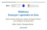 Webinars Ensenyar i aprendre en línia · 2020-05-04 · Aitor Canal i Vanessa Soria Webinars Ensenyar i aprendre en línia Quins recursos tenim per a avaluar al Campus Virtual i