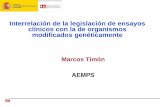 Marcos Timón AEMPS€¦ · Marcos Timón AEMPS Interrelación de la legislación de ensayos clínicos con la de organismos modificados genéticamente. Application of GMO framework.