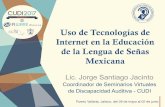 Uso de Tecnologías de Internet en la Educación de la Lengua de … · 2017-05-30 · Uso de Tecnologías de Internet en la Educación de la Lengua de Señas Mexicana Lic. Jorge