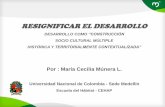 RESIGNIFICAR EL DESARROLLO - EPM · RESIGNIFICAR EL DESARROLLO DESARROLLO COMO “CONSTRUCCIÓN SOCIO CULTURAL MÚLTIPLE HISTÓRICA Y TERRITORIALMENTE CONTEXTUALIZADA” Por : María