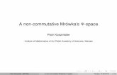 A non-commutative Mrówka's -space · A non-commutative Mrowka’s´ -space Piotr Koszmider Institute of Mathematics of the Polish Academy of Sciences, Warsaw Piotr Koszmider (IM