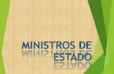 MINISTROS DE ESTADO · 2013-05-23 · ELECCION La potestad de elegir a los Ministros de Estado la tiene solamente el Presidente. CONDICIONES GENERALES ( ART. 176 CPE ) REMOCION Y