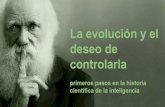 primeros pasos en la historia científica de la inteligencia · La evolución y el deseo de controlarla primeros pasos en la historia científica de la inteligencia. La evolución