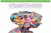 CÓMO CAUTIVA Y SEDUCE A LOS NIÑOS LA INDUSTRIA DE … · 2018-09-24 · CÓMO CAUTIVA Y SEDUCE A LOS NIOS LA INDUSTRIA DE BEBIDAS AUCARADAS INTRODUCCIÓN En México, el contexto