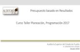 Presupuesto basado en Resultados Curso Taller Planeación ...b... · Curso Taller Planeación, Programación 2017 Auditoría Superior del Estado de Puebla ... IV. Proceso de Planeación,