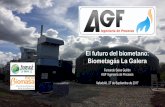 El futuro del biometano: Biometagás La Galera · 2019-05-13 · AGF Ingeniería de Procesos Valladolid, 27 de Septiembre de 2017 . El futuro del biometano: Biometagás La Galera