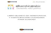 LIBRO BLANCO DE DEMOCRACIA Y PARTICIPACIÓN CIUDADANA … · y Participación Ciudadana para Euskadi” en colaboración con la ciudadanía, partiendo de una hoja en blanco y sin