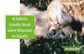 III Edición Estudio Anual sobre Mascotas en España · MASCOTA % Tiene… y de media tiene… 2018 89% 1,8 1,4 38% 2,3 2,3 16% 2,8 3,3 9% 6,0 6,3 8% 1,9 1,8 6% 2,0 2,3 PERROS GATOS