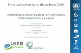 Foro Latinoamericano de carbono 2016 · Foro Latinoamericano de carbono 2016 Acelerando la eficiencia global en iluminación, ... en 2014, junto con empresas líder comprometidas