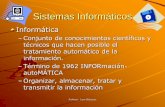Sistemas Informáticos - iLab · Sistemas Informáticos Informática –Conjunto de conocimientos científicos y técnicos que hacen posible el tratamiento automático de la información.