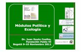 POLÍTICA Y ECOLOGÍA Bogotá-10NOV2011 · Módulos Política y Ecología Dr. Juan Souto Coelho, Fundación Pablo VI Bogotá 9-10 Noviembre 2011. ... Construir “una ciudad digna