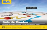 Guía de Empleo - Buenos Aires · zando el proceso de búsqueda de empleo, como un primer acercamiento a un conjunto de herra-mientas esenciales para desenvolverse en el com-plejo