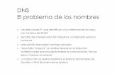 DNS El problema de los nombres - Universidad Veracruzana · DNS El problema de los nombres » Las direcciones IP, que identifican a los interfaces de los hosts, ... » El cliente
