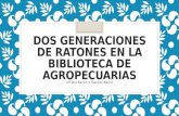 Dos generaciones de ratones en la Biblioteca de Agropecuarias · DE RATONES EN LA BIBLIOTECA DE AGROPECUARIAS Ulf Ola Karlin y Marcos Karlin. El “viejo” El “joven” El “joven”