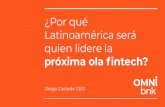¿Por qué Latinoamérica será quien lidere la · 2019. 7. 11. · quien lidere la próxima ola ﬁntech? Diego Caicedo CEO. Siendo honestos, Latinoamérica ya lo está haciendo.