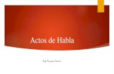 Actos de Habla - hispanidade.files.wordpress.com · Actos de Habla Son enunciados que constituyen acciones. Corresponden al lenguaje en uso, en la situación comunicativa concreta.