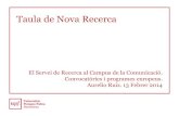 Taula de Nova Recerca - Pompeu Fabra University2014/02/13  · Taula de Nova Recerca El Servei de Recerca al Campus de la Comunicació. Convocatòries i programes europeus. Aurelio