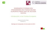 SEMINARIO FORMACIÓN PROGRAMAS DE FINANCIACIÓN EUROPEA PARA ONG DE ACCIÓN SOCIAL …eapn-galicia.com/wp-content/uploads/2015/10/1... · 2015. 10. 23. · EUROPEA PARA ONG DE ACCIÓN