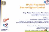 IPv6: Realidad Tecnológica Global · IPv6: Realidad Tecnológica Global Ing. Azael Fernández Alcántara azael@ipv6.unam.mx NETLab IPv6 Forum, Capítulo México Grupos de Trabajo