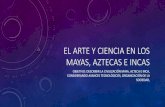 EL ARTE Y CIENCIA EN LOS MAYAS, AZTECAS E INCAS · 2020. 8. 23. · el arte y ciencia en los mayas, aztecas e incas objetivo: describir la civilizaciÓn maya, azteca e inca, considerando