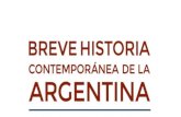 Breve historia contemporÃ¡nea de la Argentina · 2020. 4. 2. · BREVE HISTORIA . odo intento de reconstrucción histórica parte de las nece- sidades, las dudas y los interrogantes