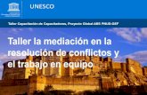 Taller la mediación en la resolución de conflictos y el trabajo ......el trabajo en equipo. UNESCO Taller Capacitación de Capacitadores, Proyecto Global ABS PNUD-GEF UNESCO Event