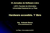 Hardware accesible. Y libre - UNLP€¦ · La Plata, 14 de octubre de 2011 Hardware accesible. Y libre Ing. Antonio Sacco IX Jornadas de Software Libre LINTI, Facultad de Informática