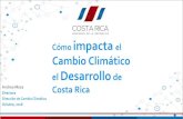 Cómo impacta el Cambio Climático el Desarrollo de · Cómo impacta el Cambio Climático el Desarrollo de Costa Rica Andrea Meza Directora Dirección de Cambio Climático Octubre,