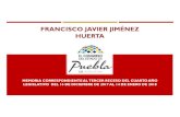 New FRANCISCO JAVIER JIMÉNEZ HUERTA - H.CongresoPuebla · 2018. 1. 24. · HUERTA. DIP. FRANCISCO RODRÍGUEZ ÁLVAREZ. PRESIDENTE DE LA MESA DIRECTIVA DEL H. CONGRESO DEL ESTADO
