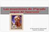 Las ecuaciones de 2ºgrado según Al-Jwarizmi · Al-Jwarizmi Abu Jafar Mohammet ibn Mose Al-Jwarizmi fue uno de los mejores matemáticos árabes de la Edad Media. Es considerado el