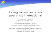 La regulación financiera post crisis internacional · La regulación financiera post crisis internacional Guillermo Larrain Superintendente de Valores y Seguros Presidente, IOSCO