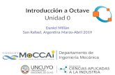 Introducción a Octave · Daniel Millán San Rafael, Argentina Marzo-Abril 2019 Introducción a Octave Unidad 0 Departamento de Ingeniería Mecánica