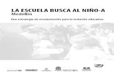 LA ESCUELA BUSCA AL NIÑO-A - Corporación Región€¦ · LA ESCUELA BUSCA AL NIÑO-A Medellín Una estrategia de escolarización para la inclusión educativa