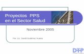 Proyectos PPS en el Sector Salud - dtpconsultores.com.mxProyectos PPS en el Sector Salud Noviembre 2005 Por: Lic. David Gutiérrez Huerta. Agenda 1. Modelo PPS en el Sector Salud 2.